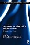 Religion and the Subtle Body in Asia and the West: Between Mind and Body (Routledge Studies in Asian Religion and Philosophy)