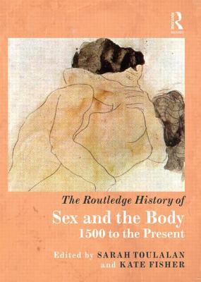The Routledge History of Sex and the Body: 1500 to the Present (Hardcover)