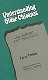 Understanding Older Chicanas: Sociological and Policy Perspectives (SAGE Series on Race and Ethnic Relations)