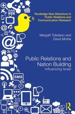 Public Relations and Nation Building: Influencing Israel (Routledge New Directions in PR & Communication Research)