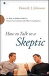 How to Talk to a Skeptic: An Easy-to-Follow Guide for Natural Conversations and Effective Apologetics