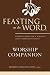 Feasting on the Word Worship Companion: Liturgies for Year A, Volume 1