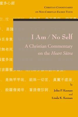 I Am / No Self: A Christian Commentary on the Heart Sutra (Christian Commentaries on Non-Christian Sacred Texts)