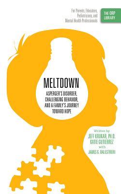 Meltdown: Asperger’s Disorder, Challenging Behavior, and a Family’s Journey Toward Hope (The ORP Library)