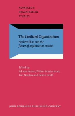 The Civilized Organization: Norbert Elias and the future of organization studies (Advances in Organization Studies)