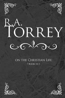 R. A. Torrey on the Christian Life