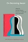 On Becoming Aware: A pragmatics of experiencing (Advances in Consciousness Research) On Becoming Aware: A pragmatics of experiencing (Advances in Consciousness Research)