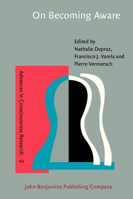 On Becoming Aware: A pragmatics of experiencing (Advances in Consciousness Research)