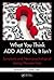 What You Think ADD/ADHD Is, It Isn't: Symptoms and Neuropsychological Testing Through Time