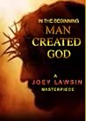 In the beginning, Man Created God In the beginning, Man Created God