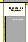 The Focusing Hypothesis: The theory of left hemisphere lateralised language re-examined (Studies in Speech Pathology and Clinical Linguistics) The Focusing Hypothesis: The theory of left hemisphere lateralised language re-examined (Studies in Speech Pathology and Clinical Linguistics)
