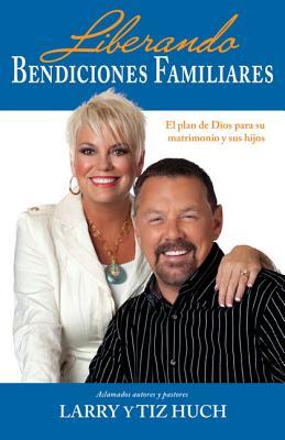 Liberando bendiciones familiares: El plan de Dios para su matrimonio y sus hijos (Spanish Edition)