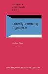 Critically Constituting Organization (Advances in Organization Studies)
