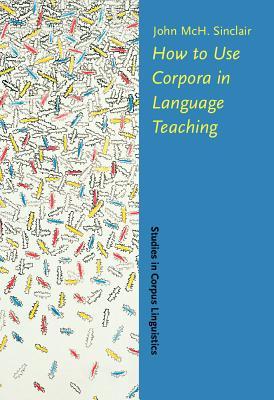 How to Use Corpora in Language Teaching (Studies in Corpus Linguistics)