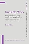 Invisible Work: Bilingualism, language choice and childrearing in intermarried families (IMPACT: Studies in Language, Culture and Society)