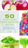 50 Superfoods Green Smoothie Recipes - 50 Nutritious, Healthy and Delicious Green Smoothie Recipes