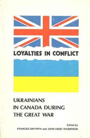 Loyalties in Conflict: Ukrainians in Canada During the Great War