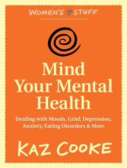 Mind Your Mental Health: Dealing With Moods, Grief, Depression, Anxiety, Eating Disorders & More