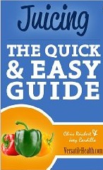 Juicing: The Quick & Easy Guide (Versatile Health Guides)