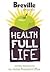Breville Health Full Life: Juice Recipes for the Juice Fountain® Plus
