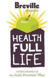 Breville Health Full Life: Juice Recipes for the Juice Fountain® Plus