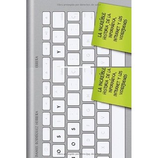 Ceros y Unos: la increíble historia de la informática, Internet y los video juegos.