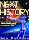 Next History ~ The Girl Who Hacked Tomorrow by Lee R. Baldwin