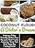 Coconut Flour: A Dieter's Dream- Delicious Paleo Friendly, Gluten Free Recipes That Taste Amazing, Torch Fat, And Keep you Feeling Great
