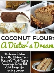 Coconut Flour: A Dieter's Dream- Delicious Paleo Friendly, Gluten Free Recipes That Taste Amazing, Torch Fat, And Keep you Feeling Great (Kindle Edition)