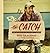 The Catch: Sea-to-Table Recipes, Stories & Secrets