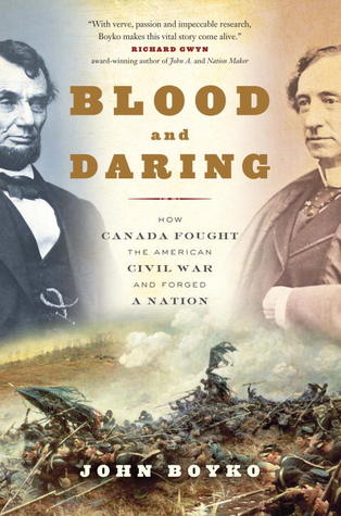 Blood and Daring: How Canada Fought the American Civil War and Forged a Nation (Hardcover)