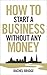 How to Start a Business Without Any Money