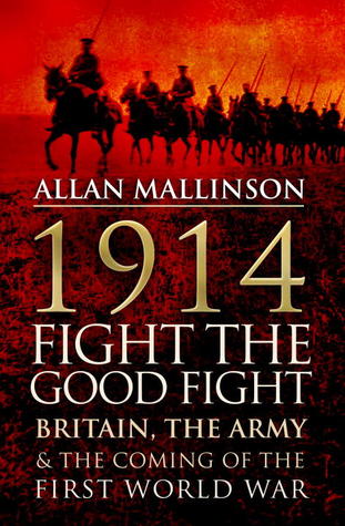 1914: Fight The Good Fight: Britain, the Army and the Coming of the First World War (Hardcover)