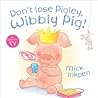 Don't Lose Pigley, Wibbly Pig! by Mick Inkpen