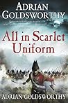 All in Scarlet Uniform by Adrian Goldsworthy