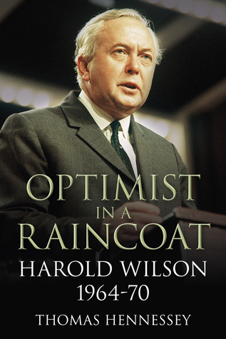 Optimist in a Raincoat: Harold Wilson, 1964-70 (Hardcover)