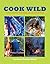 Cook Wild: Year-round Cooking on an Open Fire