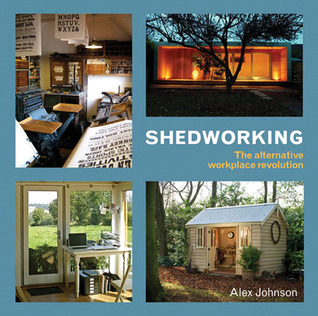Shedworking: The Alternative Workplace Revolution (Paperback)