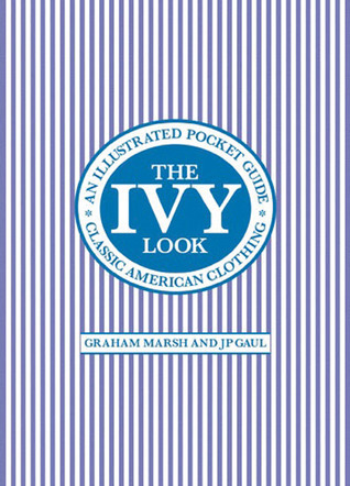 The Ivy Look: Classic American Clothing - An Illustrated Pocket Guide (Paperback)
