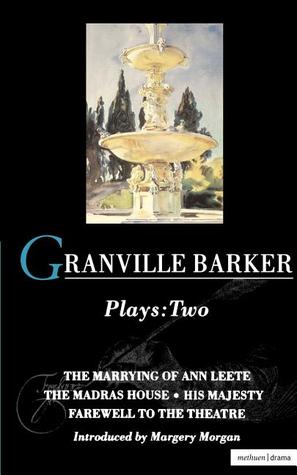 Plays 2: The Marrying of Ann Leete / The Madras House / His Majesty / Farewell to the Theatre