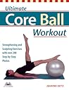 Ultimate Core Ball Workout: Strengthening and Sculpting Exercises with Over 200 Step-by-Step Photos Ultimate Core Ball Workout: Strengthening and Sculpting Exercises with Over 200 Step-by-Step Photos