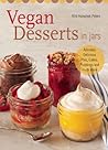 Vegan Desserts in Jars: Adorably Delicious Pies, Cakes, Puddings, and Much More Vegan Desserts in Jars: Adorably Delicious Pies, Cakes, Puddings, and Much More