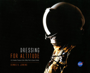 Dressing for Altitude: U.S. Aviation Pressure Suits, Wiley Post to Space Shuttle (Hardcover)