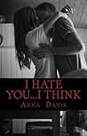 I Hate You...I Think by Anna  Davis I Hate You...I Think by Anna  Davis