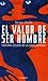 El valor de ser hombre. Historia oculta de la masculinidad. by Benigno Morilla