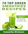 70 Top Green Smoothie Recipes  by Samantha Michaels