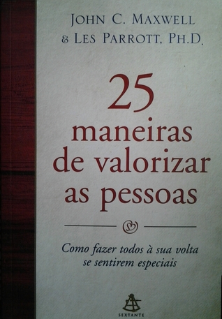 25 maneiras de valorizar as pessoas: como fazer todos a sua volta se sentirem especiais