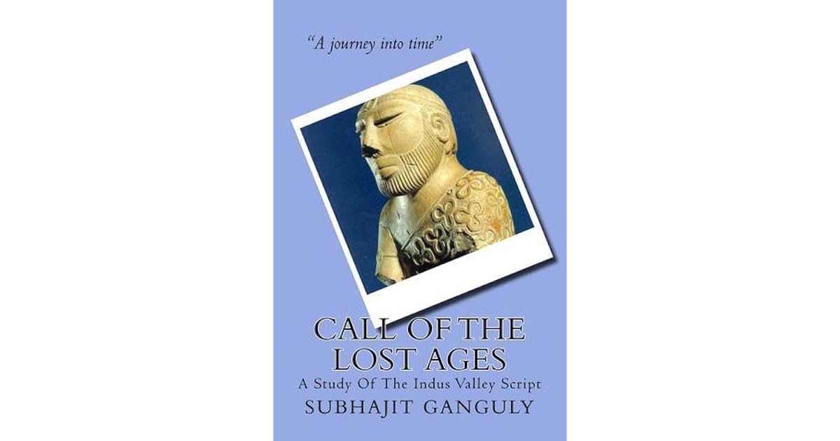 Call Of The Lost Ages A Study Of The Indus Valley Script By Subhajit Ganguly