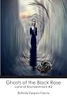 Ghosts of the Black Rose by Belinda Vasquez Garcia