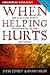 When Helping Hurts: How to Alleviate Poverty Without Hurting the Poor . . . and Yourself